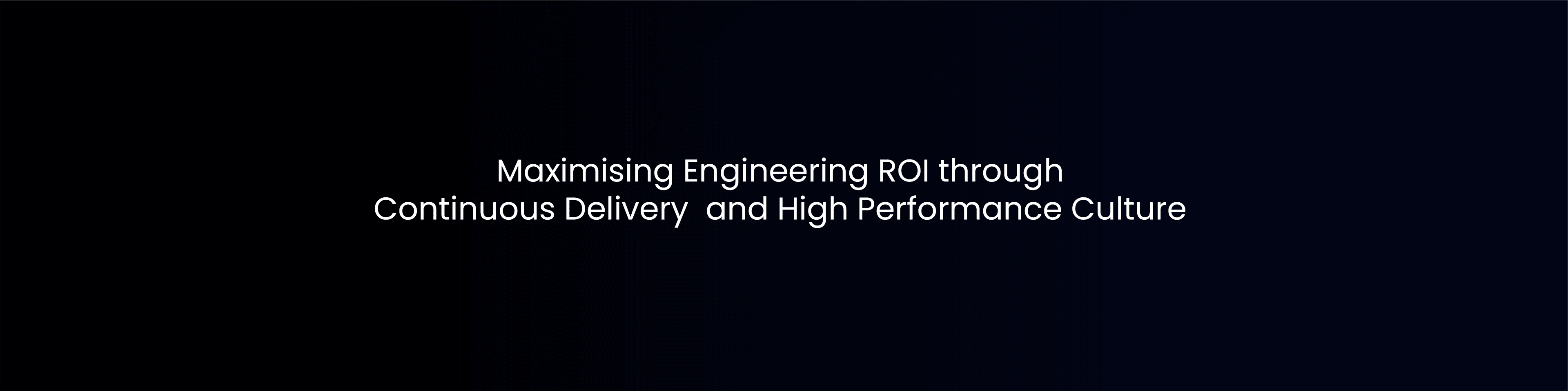 Maximising Engineering ROI through Continuous Delivery  and High Performance Culture